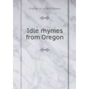  Idle rhymes from Oregon Charles H. b. 1853 Sholes Books