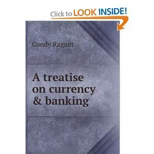  A treatise on currency & banking Condy Raguet Books