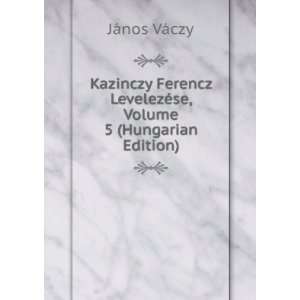   LevelezÃ©se, Volume 5 (Hungarian Edition) JÃ¡nos VÃ¡czy Books