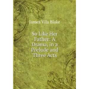   , in a Prelude and Three Acts James Vila Blake  Books