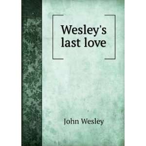  Wesleys last love John Wesley Books