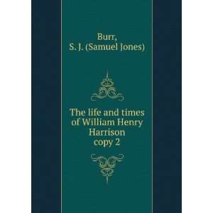   of William Henry Harrison. copy 2 S. J. (Samuel Jones) Burr Books