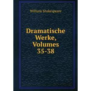    Dramatische Werke, Volumes 35 38: William Shakespeare: Books