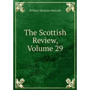 The Scottish Review, Volume 29 William Musham Metcalfe 