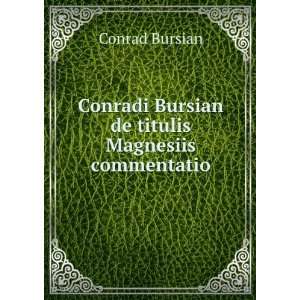 Conradi Bursian De Titulis Magnesiis Commentatio (Latin Edition 