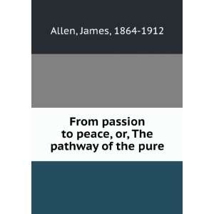   to peace, or, The pathway of the pure James, 1864 1912 Allen Books