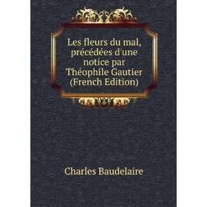   par ThÃ©ophile Gautier (French Edition) Charles Baudelaire Books