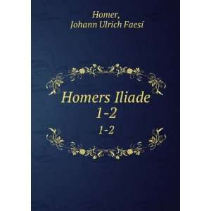  Homers Iliade. 1 2 Johann Ulrich Faesi Homer Books