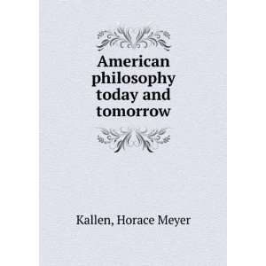    American philosophy today and tomorrow Horace Meyer Kallen Books