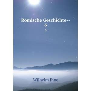  RÃ¶mische Geschichte  . 6 Wilhelm Ihne Books