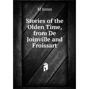 Stories of the Olden Time, from De Joinville and Froissart M Jones 