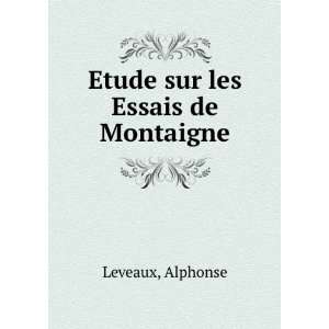  Etude sur les Essais de Montaigne Alphonse Leveaux Books