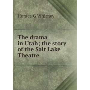   in Utah; the story of the Salt Lake Theatre Horace G Whitney Books