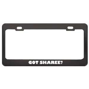 Got Sharee? Girl Name Black Metal License Plate Frame Holder Border 