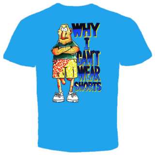 WHY I CANT WEAR SHORTS FUNNY HUMOUR T Shirt  