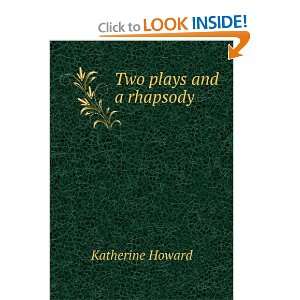  Two plays and a rhapsody Katherine Howard Books