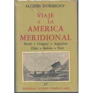  Viaje a la America Meridional: Tomo IV: Alcides DOrbigny 