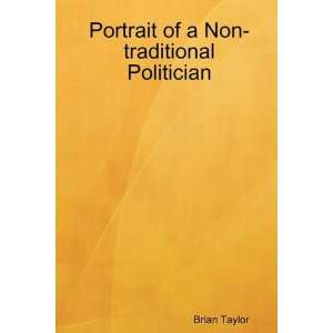   of a Non traditional Politician (9780578015255) Brian Taylor Books