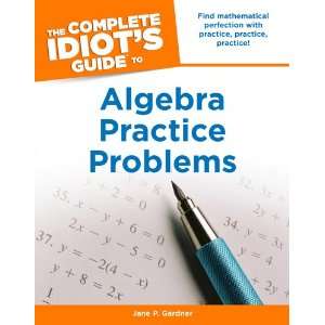  The Complete Idiots Guide to Algebra Practice Problems 