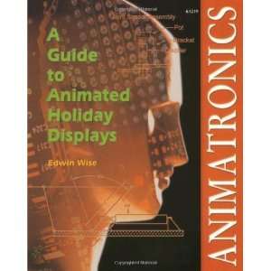  Animatronics Guide to Holiday Displays 1st Edition 