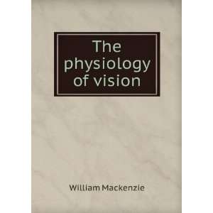  The physiology of vision William Mackenzie Books