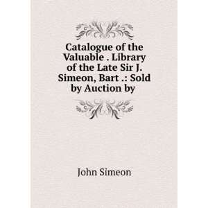   Late Sir J. Simeon, Bart . Sold by Auction by . John Simeon Books