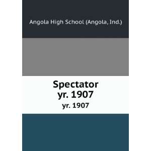    Spectator. yr. 1907 Ind.) Angola High School (Angola Books