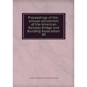 Proceedings of the . annual convention of the American Railway Bridge 