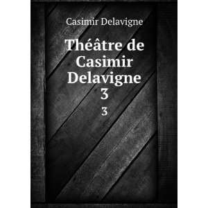    ThÃ©Ã¢tre de Casimir Delavigne. 3 Casimir Delavigne Books