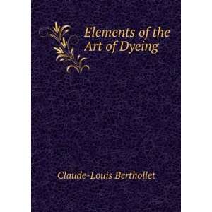    Elements of the Art of Dyeing Claude Louis Berthollet Books