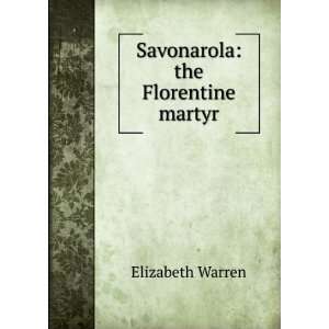  Savonarola the Florentine martyr Elizabeth Warren Books