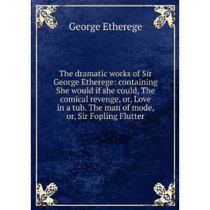  The dramatic works of Sir George Etherege containing She 