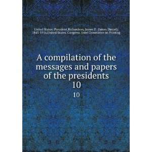 messages and papers of the presidents. 10 Richardson, James D. (James 
