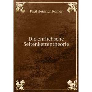    Die ehrlichsche Seitenkettentheorie Paul Heinrich RÃ¶mer Books