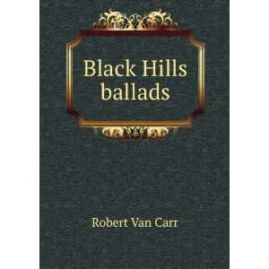  Black Hills ballads Robert Van Carr Books