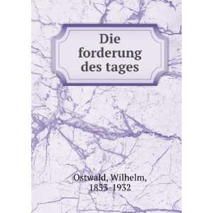  Die forderung des tages Wilhelm, 1853 1932 Ostwald Books