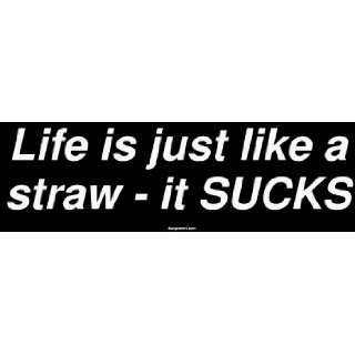   Life is just like a straw   it SUCKS Large Bumper Sticker Automotive
