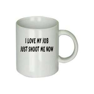  I Love My Job Just Shoot Me Now Mug 